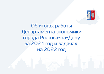 Об итогах работы Департамента экономики города Ростова-на-Дону за 2021 год и задачах  на 2022 год