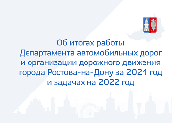 Об итогах работы Департамента автомобильных дорог и организации дорожного движения города Ростова-на-Дону за 2021 год и задачах на 2022 год