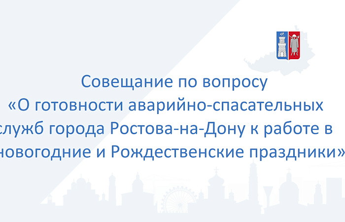 Совещание по вопросу «О готовности аварийно-спасательных служб города Ростова-на-Дону к работе в новогодние и Рождественские праздники».