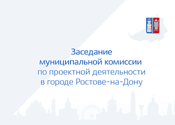 Заседание муниципальной комиссии по проектной деятельности в городе Ростове-на-Дону