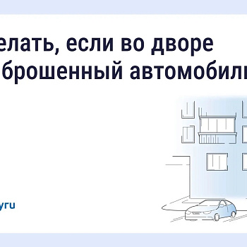 Что делать, если во дворе стоит брошенный автомобиль
